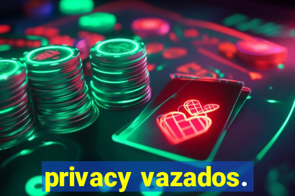 privacy vazados.